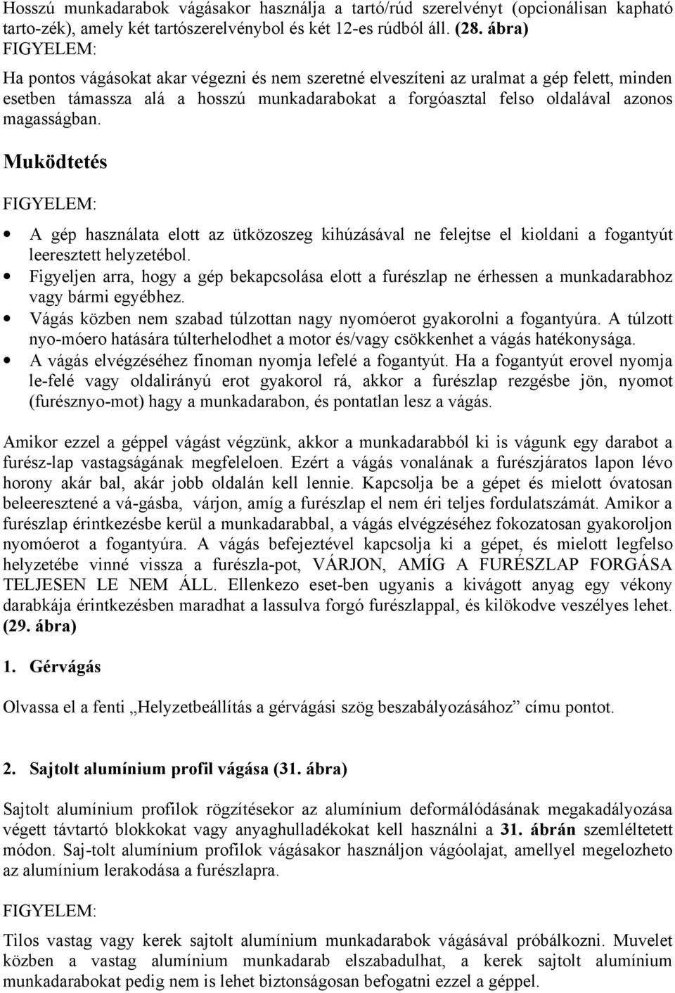 Muködtetés A gép használata elott az ütközoszeg kihúzásával ne felejtse el kioldani a fogantyút leeresztett helyzetébol.