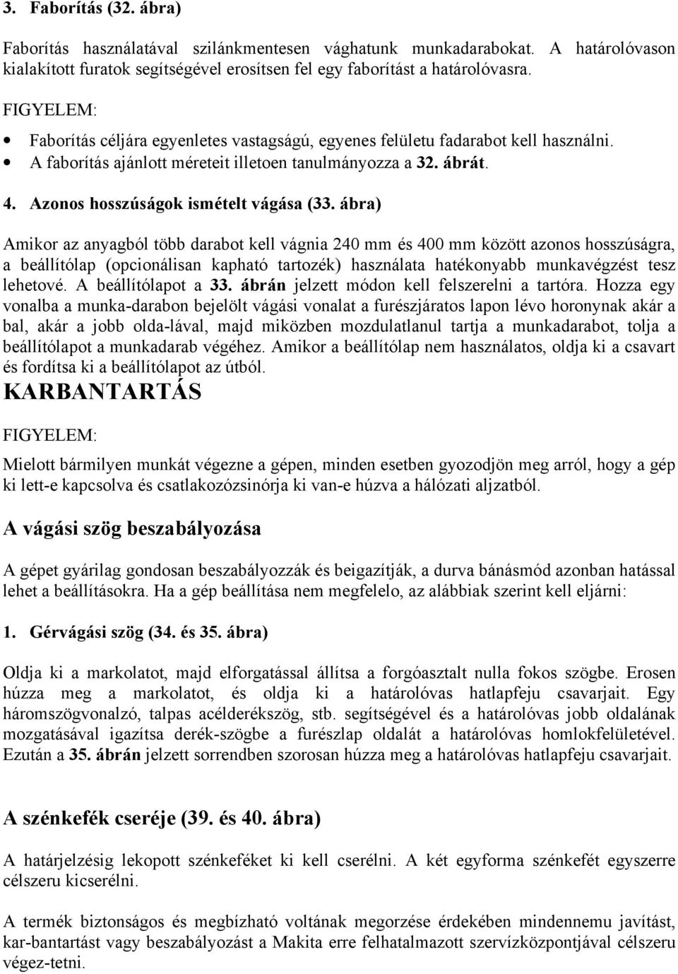 ábra) Amikor az anyagból több darabot kell vágnia 240 mm és 400 mm között azonos hosszúságra, a beállítólap (opcionálisan kapható tartozék) használata hatékonyabb munkavégzést tesz lehetové.