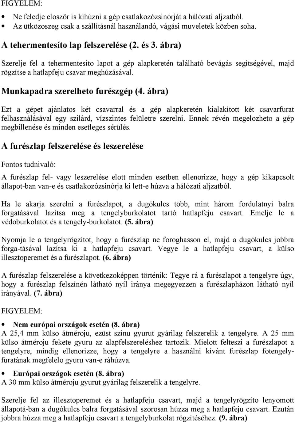 ábra) Ezt a gépet ajánlatos két csavarral és a gép alapkeretén kialakított két csavarfurat felhasználásával egy szilárd, vízszintes felületre szerelni.