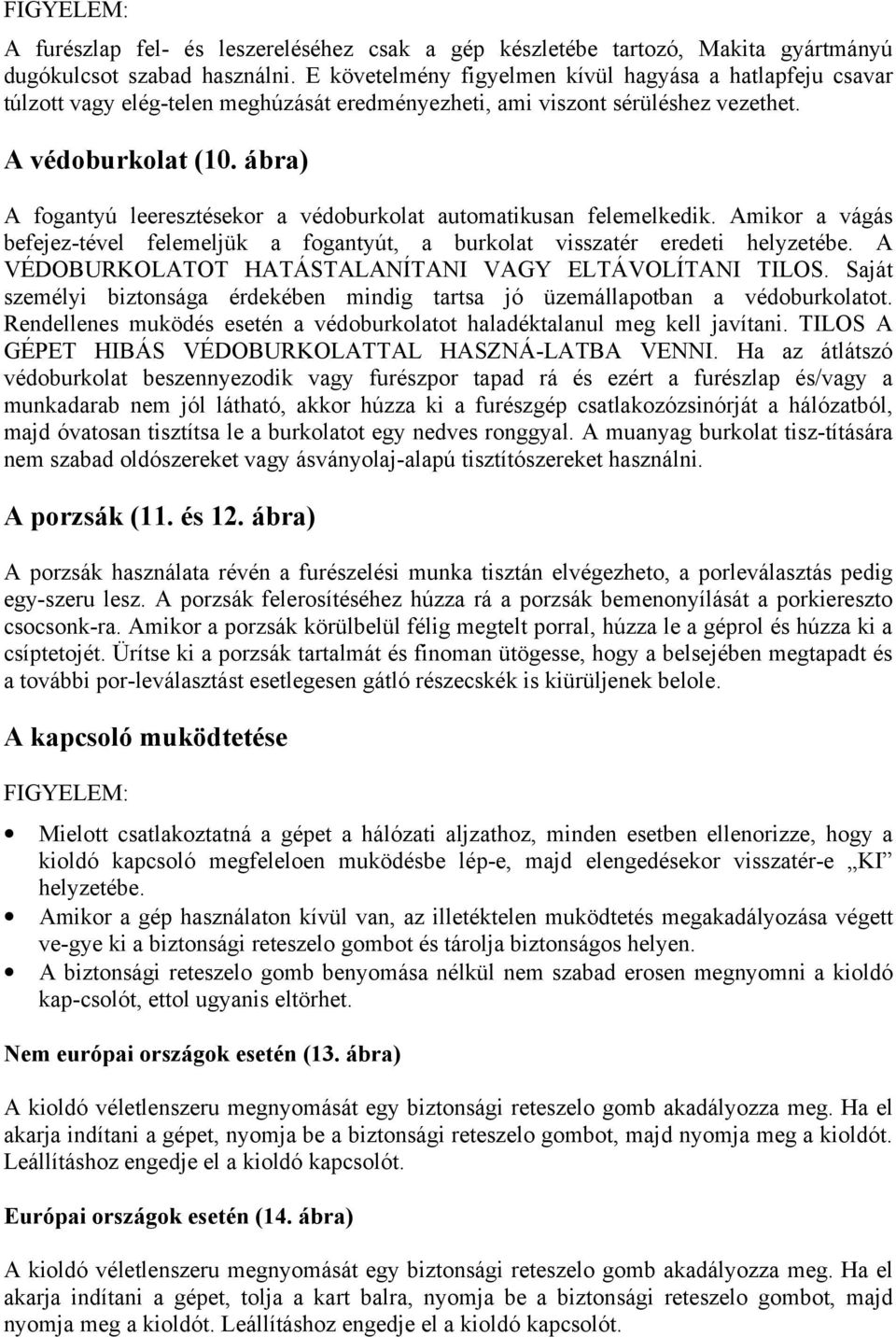 ábra) A fogantyú leeresztésekor a védoburkolat automatikusan felemelkedik. Amikor a vágás befejez-tével felemeljük a fogantyút, a burkolat visszatér eredeti helyzetébe.