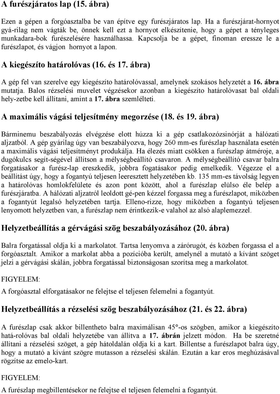 Kapcsolja be a gépet, finoman eressze le a furészlapot, és vágjon hornyot a lapon. A kiegészíto határolóvas (16. és 17.