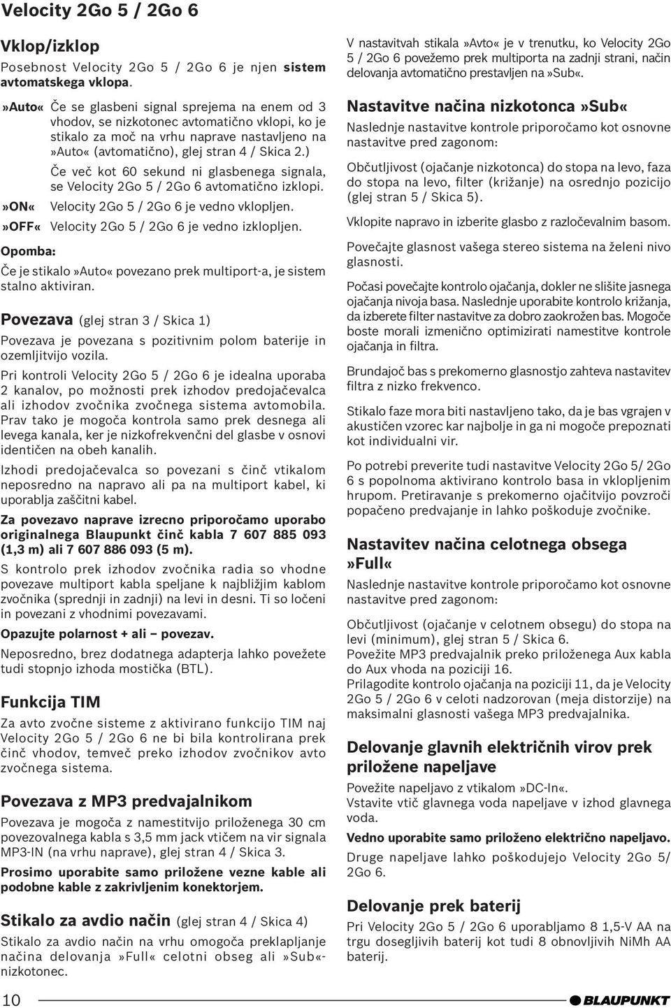 ) Če več kot 60 sekund ni glasbenega signala, se Velocity 2Go 5 / 2Go 6 avtomatično izklopi.»on«velocity 2Go 5 / 2Go 6 je vedno vklopljen.»off«velocity 2Go 5 / 2Go 6 je vedno izklopljen.