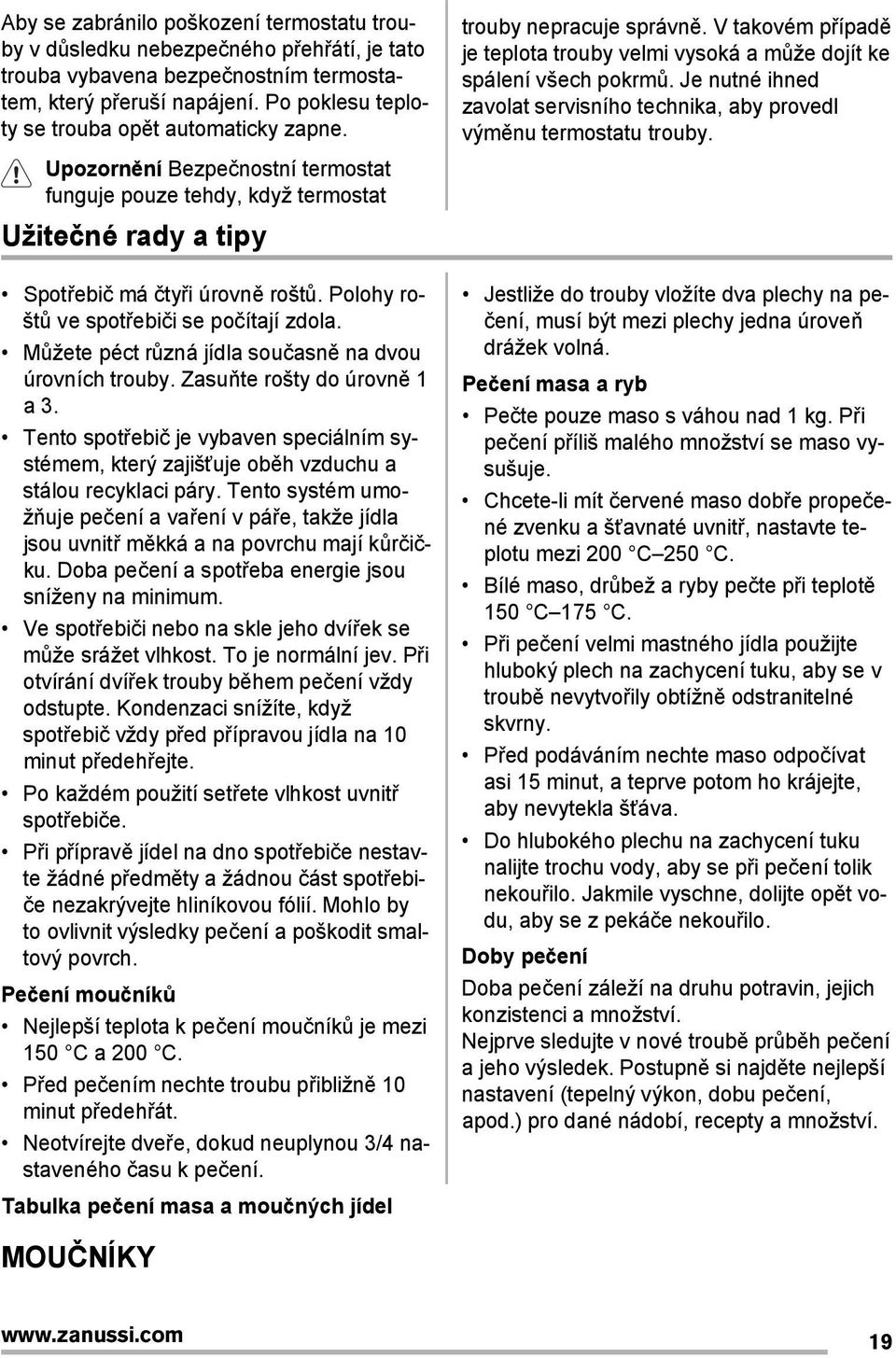 Polohy roštů ve spotřebiči se počítají zdola. Můžete péct různá jídla současně na dvou úrovních trouby. Zasuňte rošty do úrovně 1 a 3.