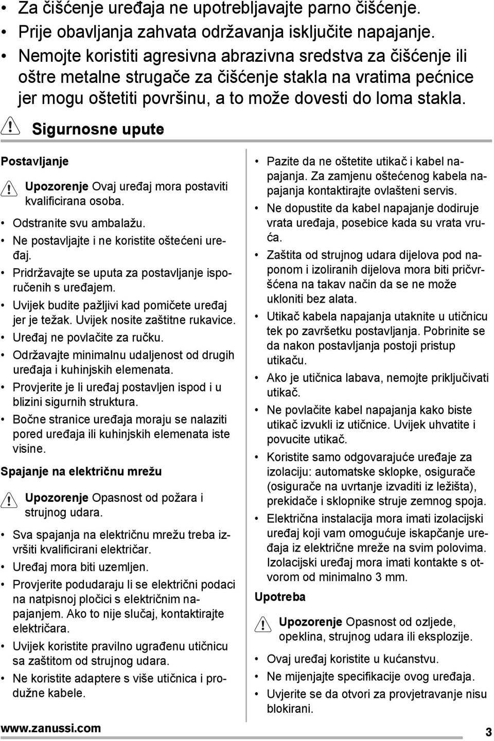 Sigurnosne upute Postavljanje Upozorenje Ovaj uređaj mora postaviti kvalificirana osoba. Odstranite svu ambalažu. Ne postavljajte i ne koristite oštećeni uređaj.