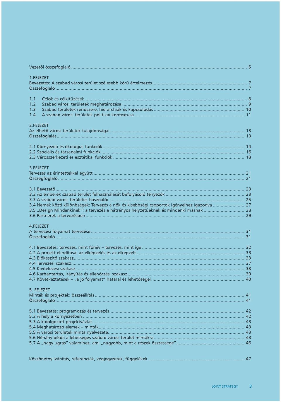 1 Környezeti és ökológiai funkciók... 14 2.2 Szociális és társadalmi funkciók... 16 2.3 Városszerkezeti és esztétikai funkciók... 18 3.FEJEZET Tervezés az érintettekkel együtt... 21 Összegfoglaló.