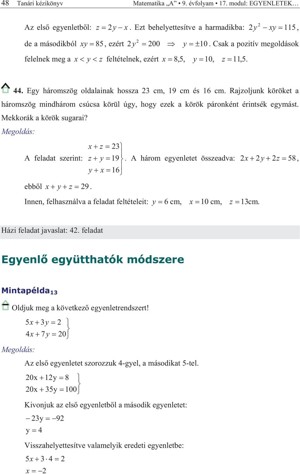 Rjzoljunk köröket háromszög mindhárom csúcs körül úg, hog ezek körök páronként érintsék egmást. Mekkorák körök sugri? z A feldt szerint: z 9. A három egenletet összedv: z 8, 6 el z 9.