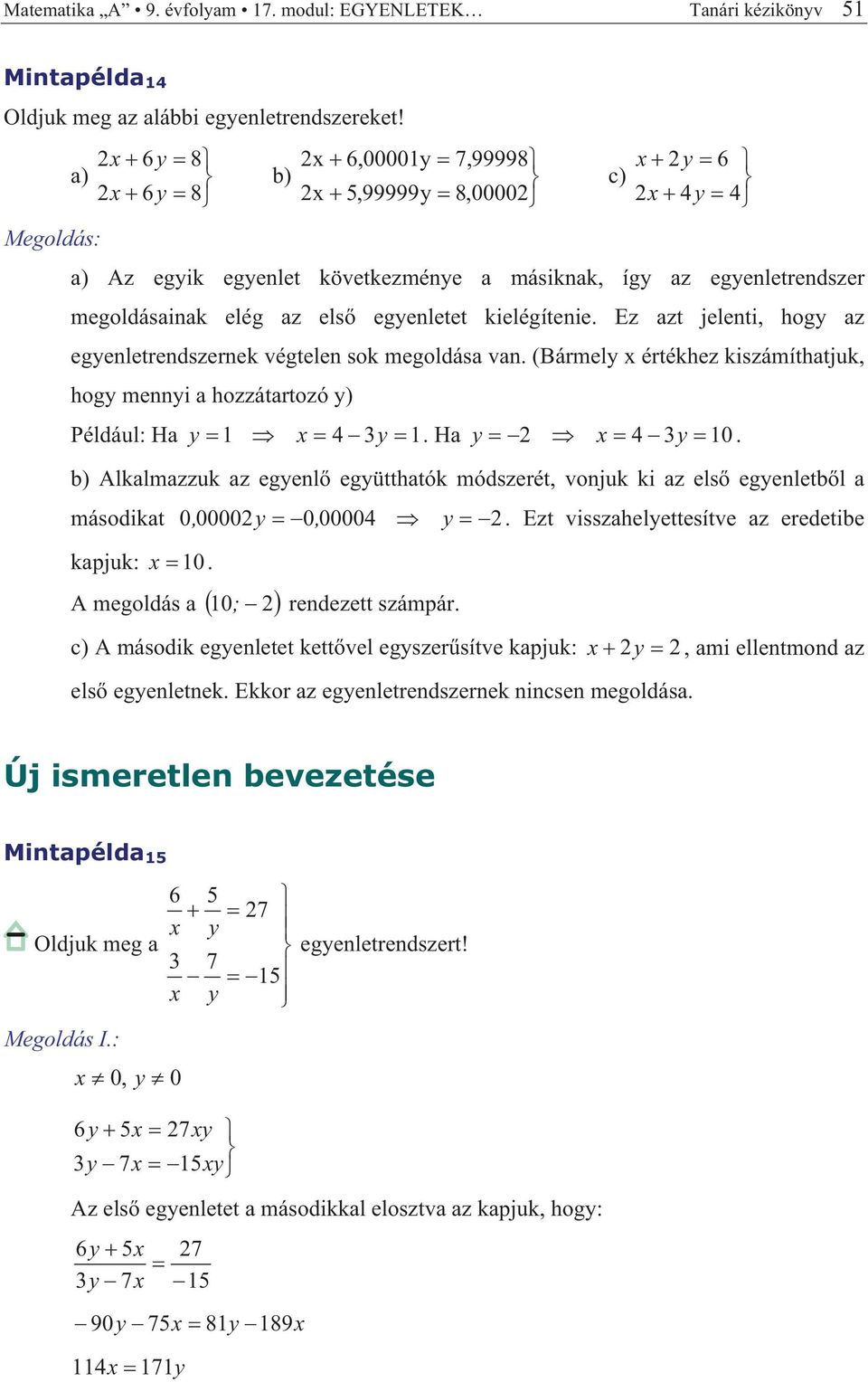 Ez zt jelenti, hog z egenletrendszernek végtelen sok megoldás vn. (Bármel értékhez kiszámíthtjuk, hog menni hozzátrtozó ) Például: H. H 0.