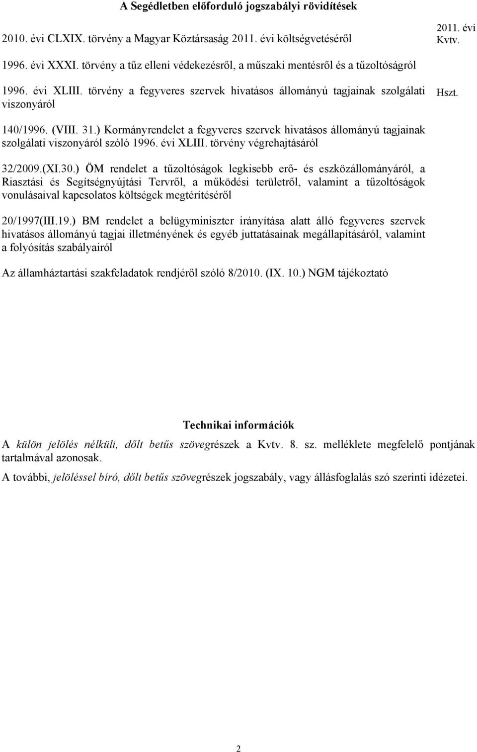 ) Kormányrendelet a fegyveres szervek hivatásos állományú tagjainak szolgálati viszonyáról szóló 1996. évi XLIII. törvény végrehajtásáról 32/2009.(XI.30.