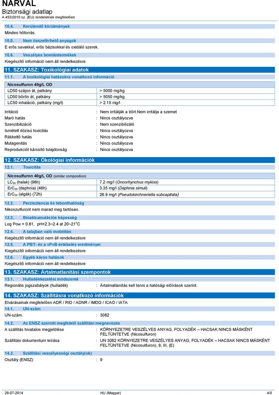 toxicitás Rákkeltő hatás Mutagenitás Reprodukciót károsító tulajdonság > 5000 mg/kg > 5050 mg/kg > 2.15 mg/l : Nem irritálják a bőrt.nem irritálja a szemet : Nem szenzibilizáló 12.