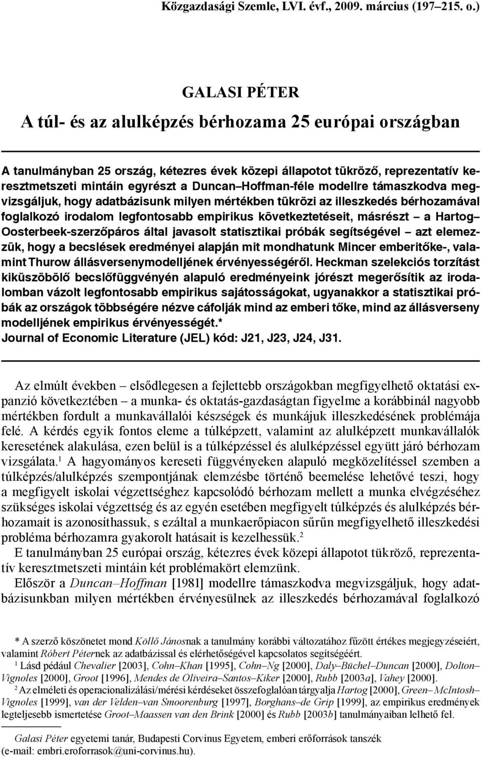 Hoffman-féle modellre támaszkodva megvizsgáljuk, hogy adatbázisunk milyen mértékben tükrözi az illeszkedés bérhozamával foglalkozó irodalom legfontosabb empirikus következtetéseit, másrészt a Hartog