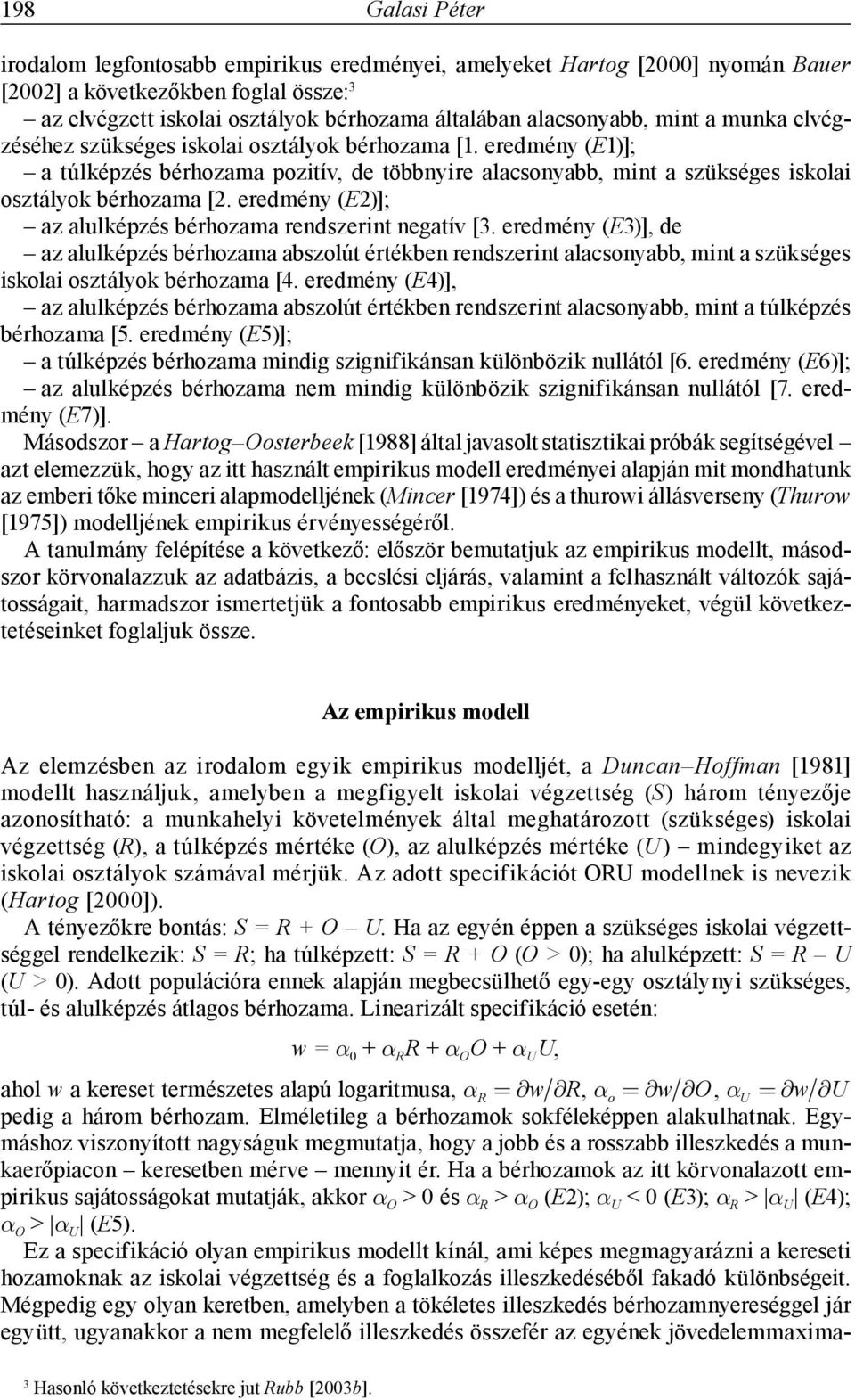 eredmény (E1)]; a túlképzés bérhozama pozitív, de többnyire alacsonyabb, mint a szükséges iskolai osztályok bérhozama [2. eredmény (E2)]; az alulképzés bérhozama rendszerint negatív [3.