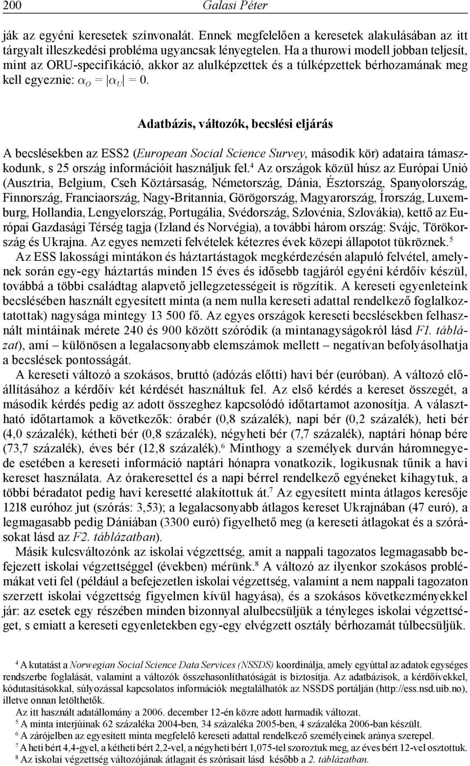 Adatbázis, változók, becslési eljárás A becslésekben az ESS2 (European Social Science Survey, második kör) adataira támaszkodunk, s 25 ország információit használjuk fel.