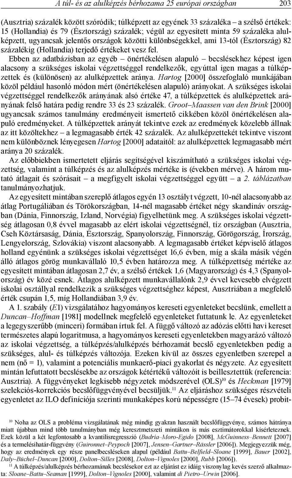 Ebben az adatbázisban az egyéb önértékelésen alapuló becslésekhez képest igen alacsony a szükséges iskolai végzettséggel rendelkezők, egyúttal igen magas a túlképzettek és (különösen) az