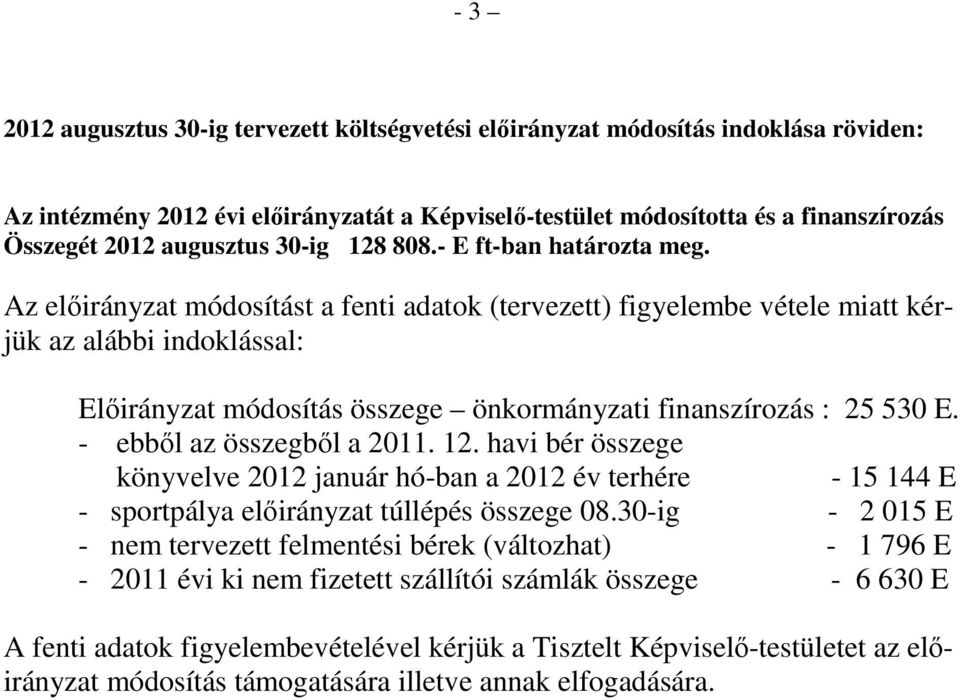 Az elıirányzat módosítást a fenti adatok (tervezett) figyelembe vétele miatt kérjük az alábbi indoklással: Elıirányzat módosítás összege önkormányzati finanszírozás : 25 530 E.