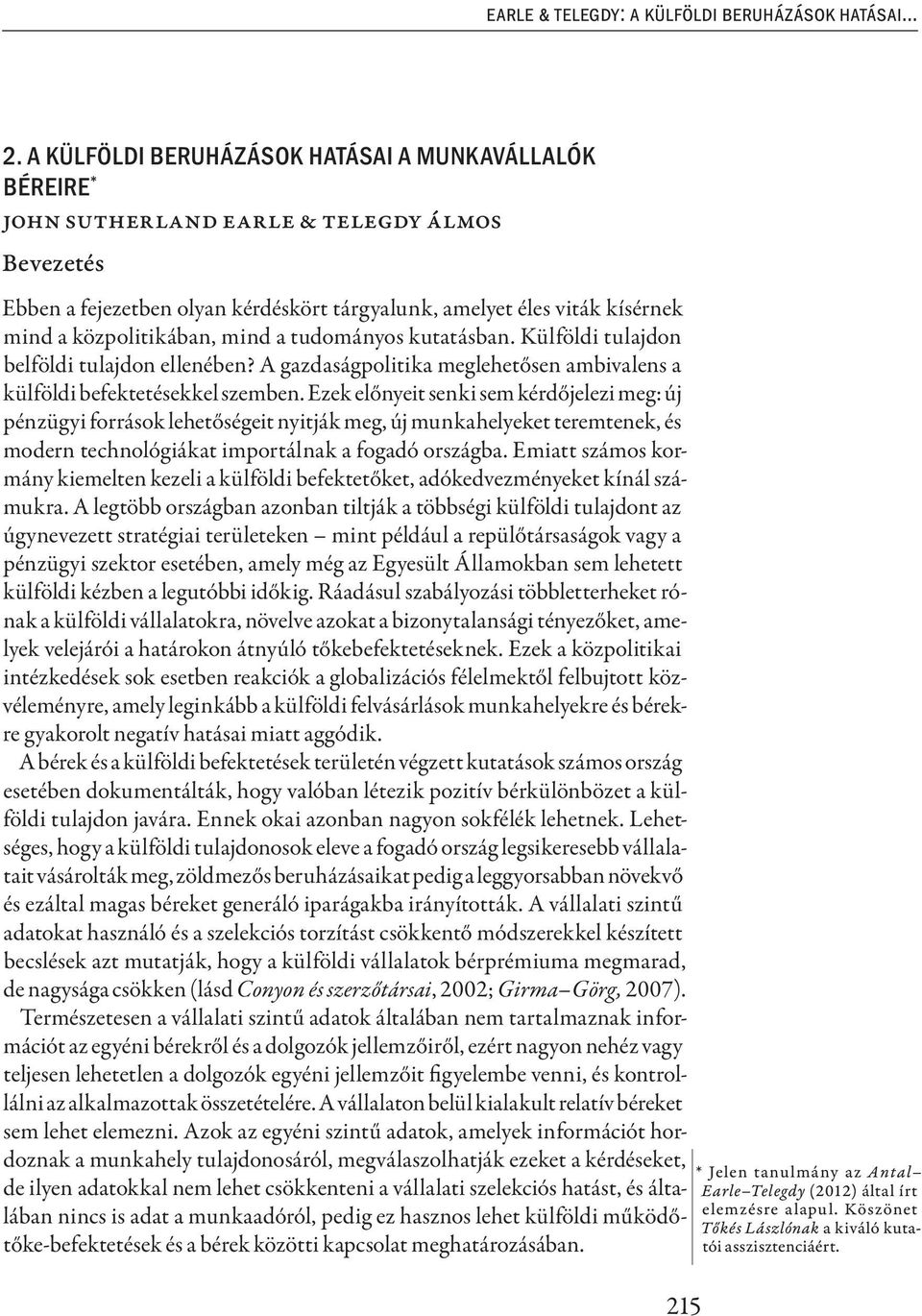 közpolitikában, mind a tudományos kutatásban. Külföldi tulajdon belföldi tulajdon ellenében? A gazdaságpolitika meglehetősen ambivalens a külföldi befektetésekkel szemben.