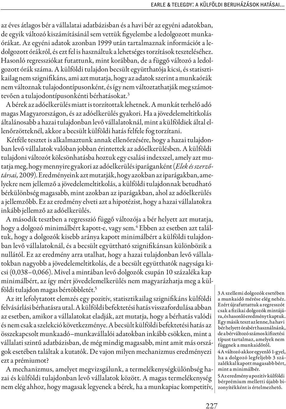 Az egyéni adatok azonban 1999 után tartalmaznak információt a ledolgozott órákról, és ezt fel is használtuk a lehetséges torzítások teszteléséhez.