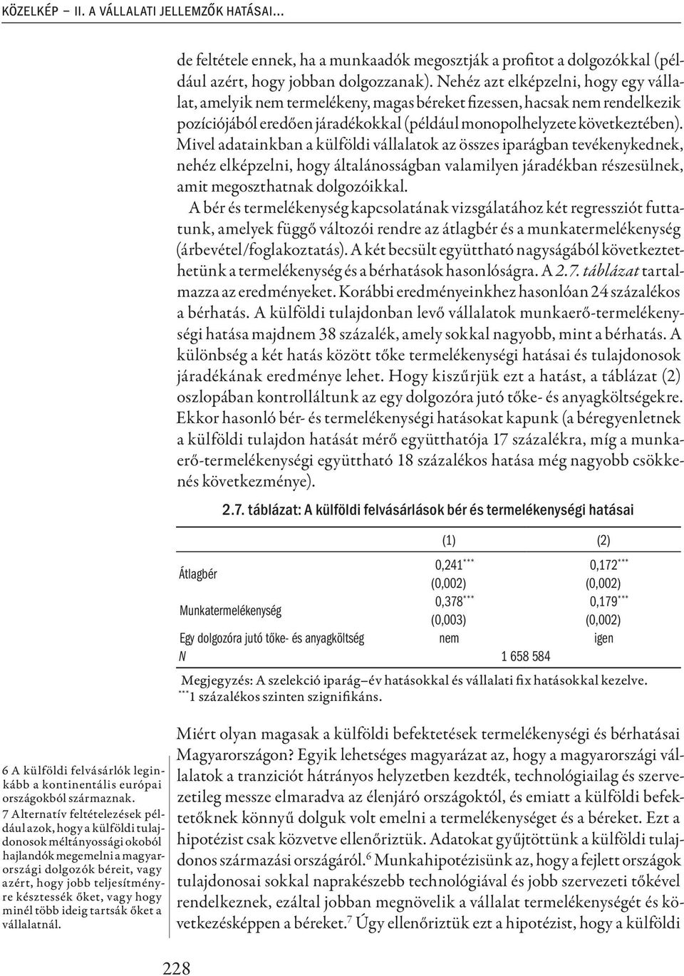 vagy hogy minél több ideig tartsák őket a vállalatnál. de feltétele ennek, ha a munkaadók megosztják a profitot a dolgozókkal (például azért, hogy jobban dolgozzanak).