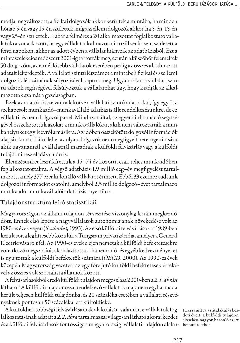 Habár a felmérés a 20 alkalmazottat foglalkoztató vállalatokra vonatkozott, ha egy vállalat alkalmazottai közül senki sem született a fenti napokon, akkor az adott évben a vállalat hiányzik az
