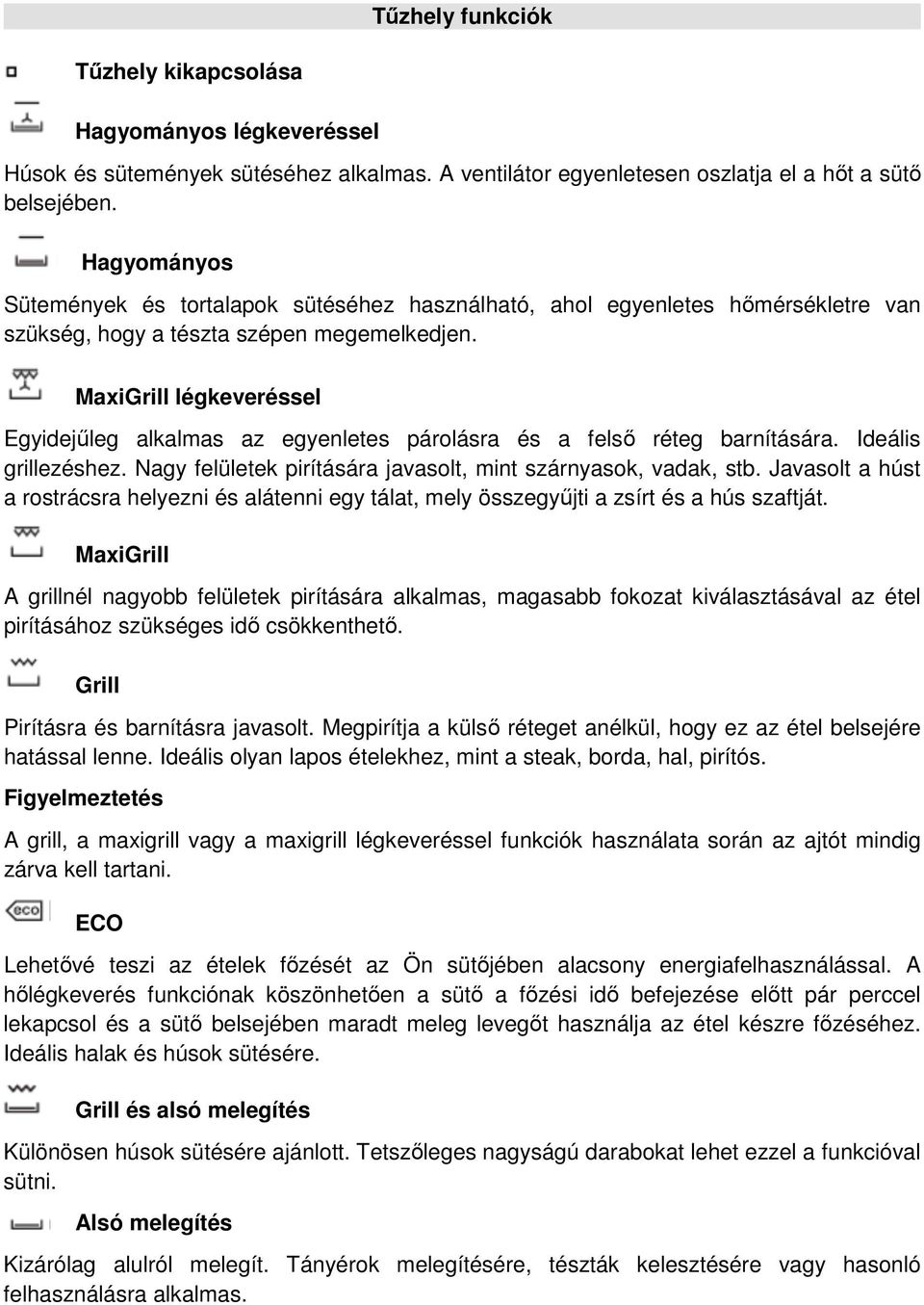 MaxiGrill légkeveréssel Egyidejűleg alkalmas az egyenletes párolásra és a felső réteg barnítására. Ideális grillezéshez. Nagy felületek pirítására javasolt, mint szárnyasok, vadak, stb.