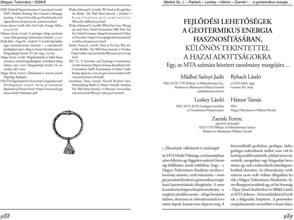 V. (2008): Egy különleges eseménysorozat elemzése a másodrendű jelzáloghitel-piaci válság és (hazai) következményei. Közgazdasági Szemle. LV, júl. aug., 573 621.