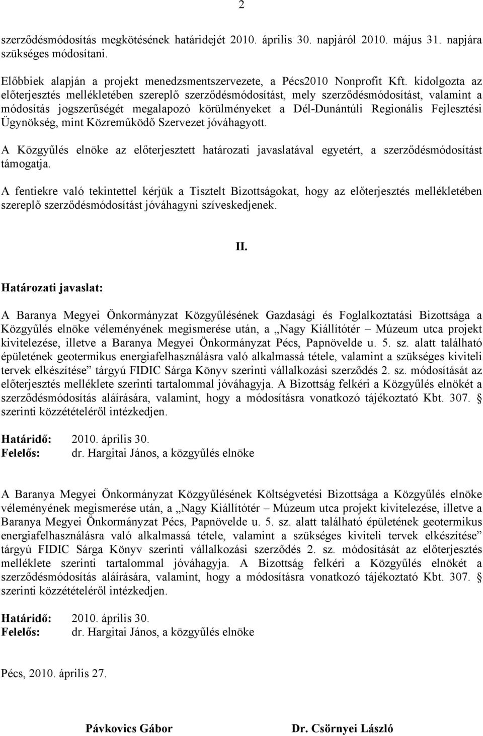 Ügynökség, mint Közreműködő Szervezet jóváhagyott. A Közgyűlés elnöke az előterjesztett határozati javaslatával egyetért, a szerződésmódosítást támogatja.