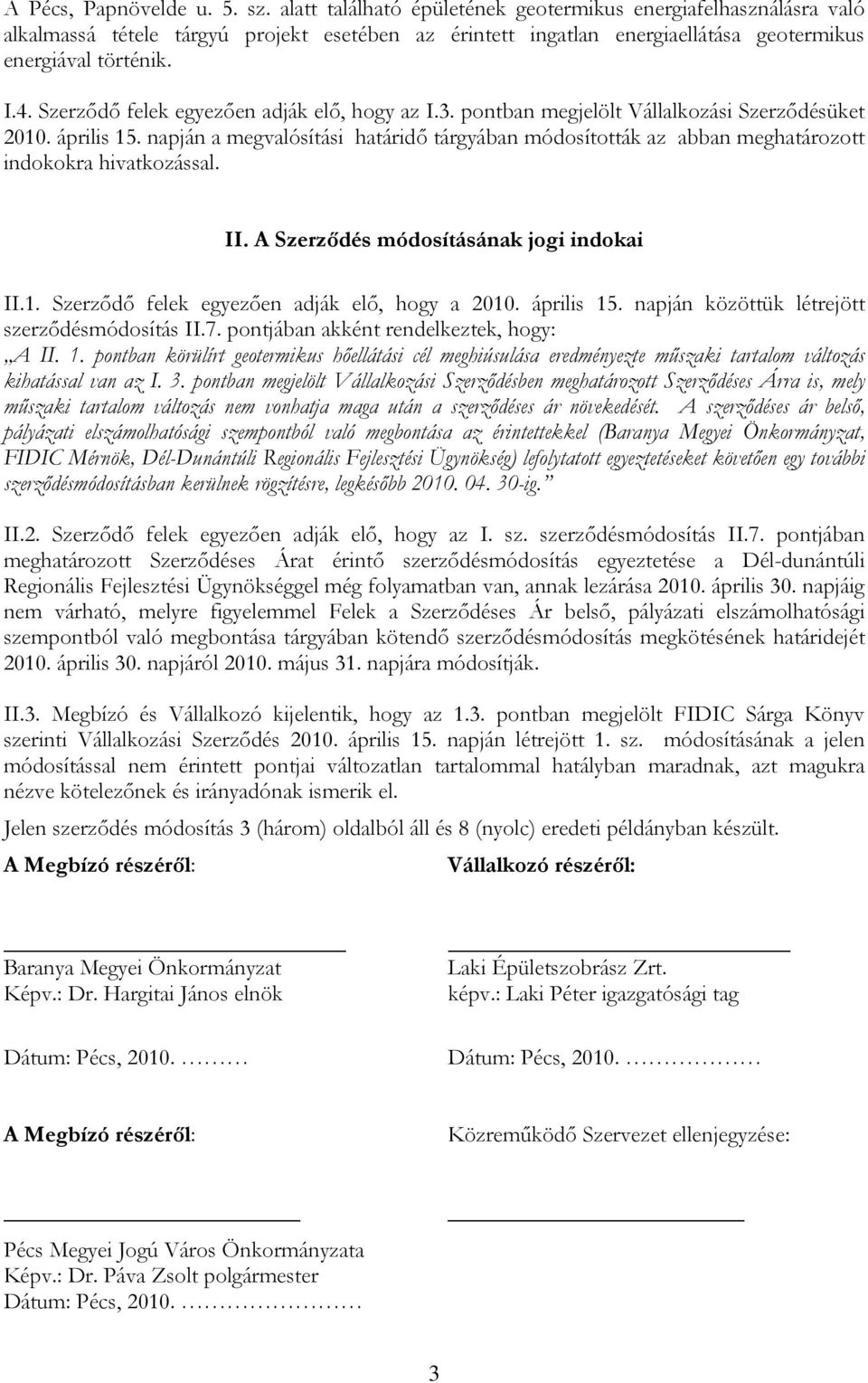 Szerződő felek egyezően adják elő, hogy az I.3. pontban megjelölt Vállalkozási Szerződésüket 2010. április 15.