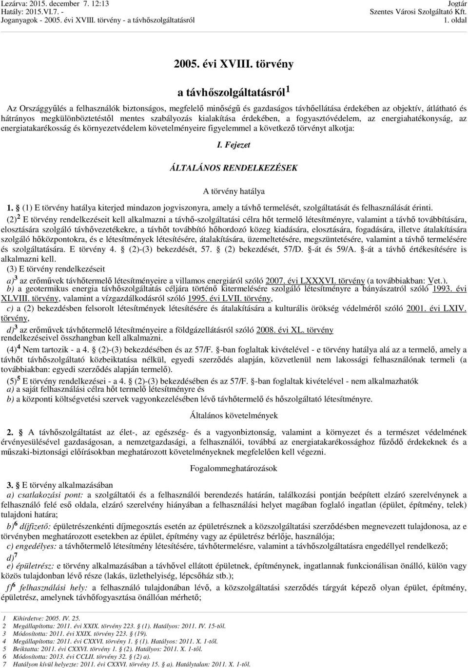 szabályozás kialakítása érdekében, a fogyasztóvédelem, az energiahatékonyság, az energiatakarékosság és környezetvédelem követelményeire figyelemmel a következı törvényt alkotja: I.