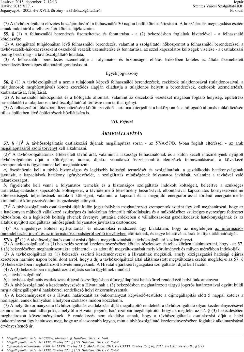 (2) A szolgáltató tulajdonában lévı felhasználói berendezés, valamint a szolgáltatói hıközpontot a felhasználói berendezéssel a távhıvezeték-hálózat részeként összekötı vezeték üzemeltetése és