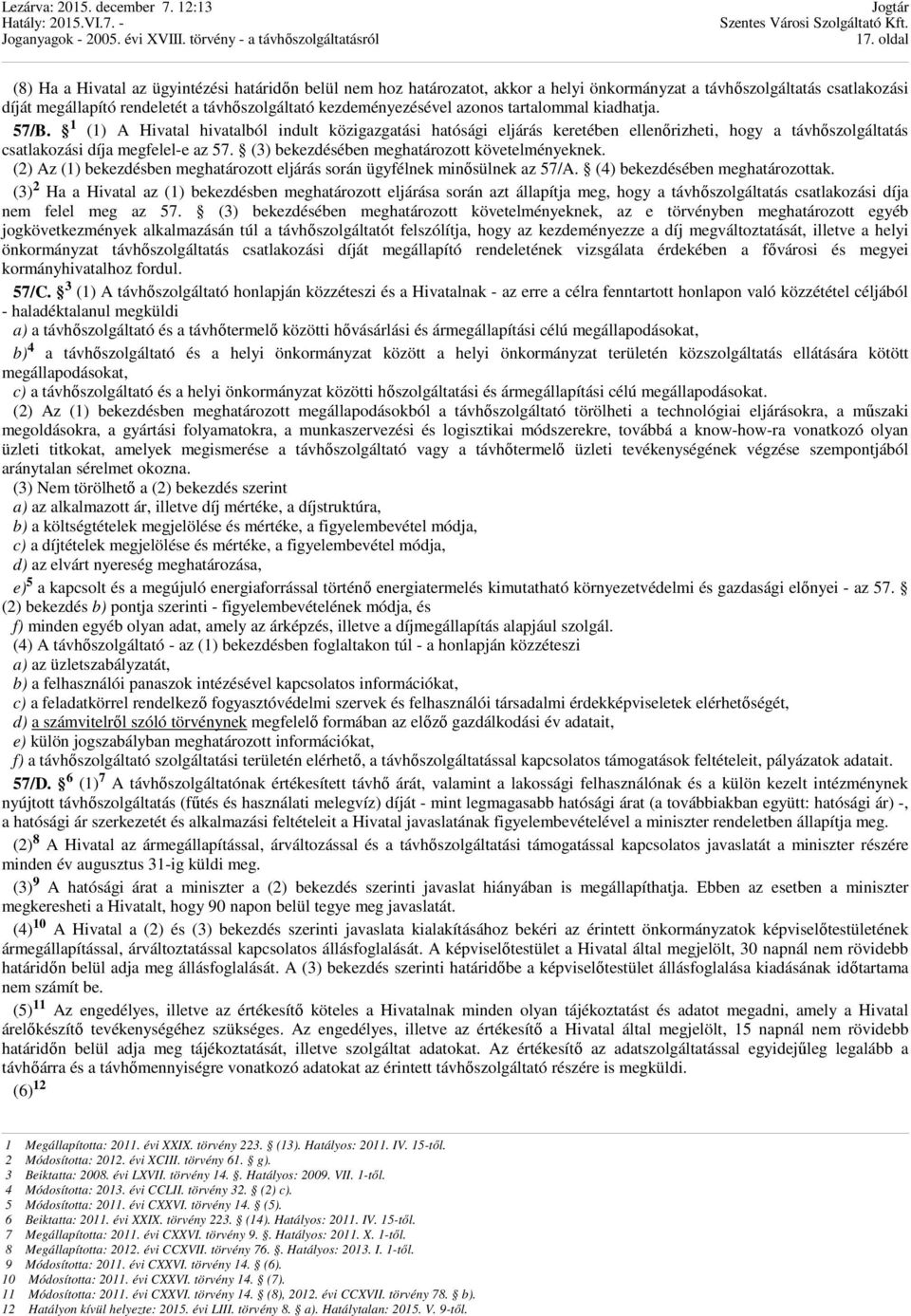 1 (1) A Hivatal hivatalból indult közigazgatási hatósági eljárás keretében ellenırizheti, hogy a távhıszolgáltatás csatlakozási díja megfelel-e az 57. (3) bekezdésében meghatározott követelményeknek.