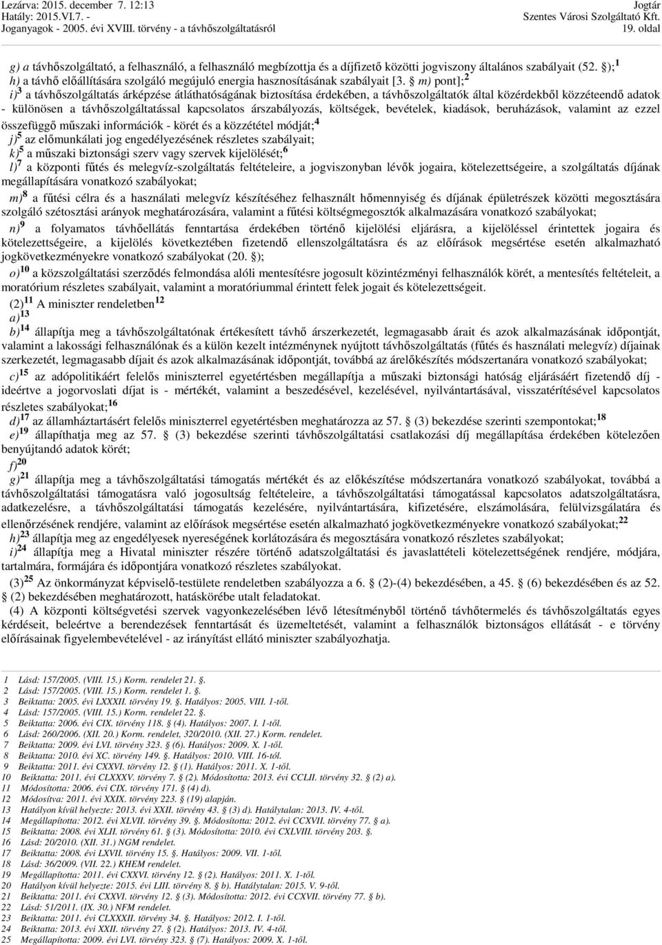 m) pont]; 2 i) 3 a távhıszolgáltatás árképzése átláthatóságának biztosítása érdekében, a távhıszolgáltatók által közérdekbıl közzéteendı adatok - különösen a távhıszolgáltatással kapcsolatos