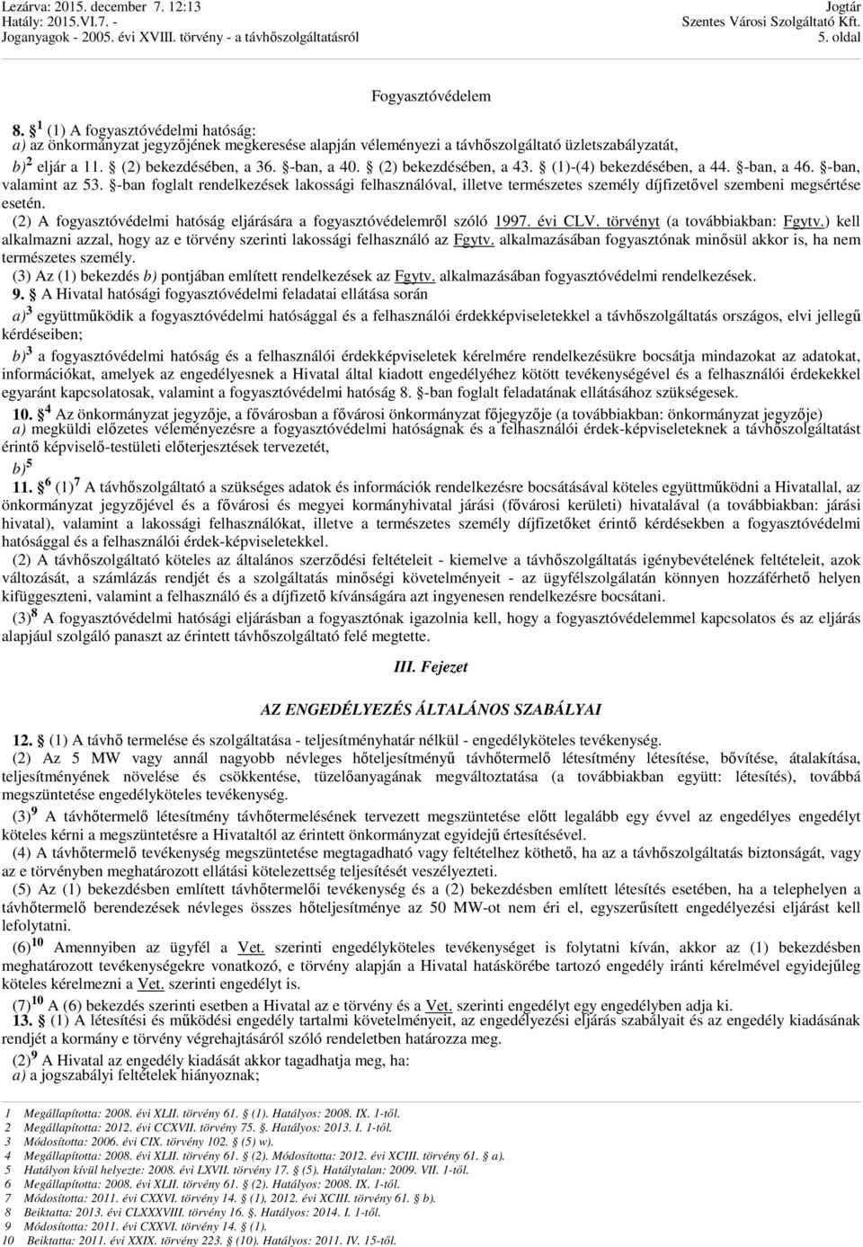 -ban foglalt rendelkezések lakossági felhasználóval, illetve természetes személy díjfizetıvel szembeni megsértése esetén. (2) A fogyasztóvédelmi hatóság eljárására a fogyasztóvédelemrıl szóló 1997.