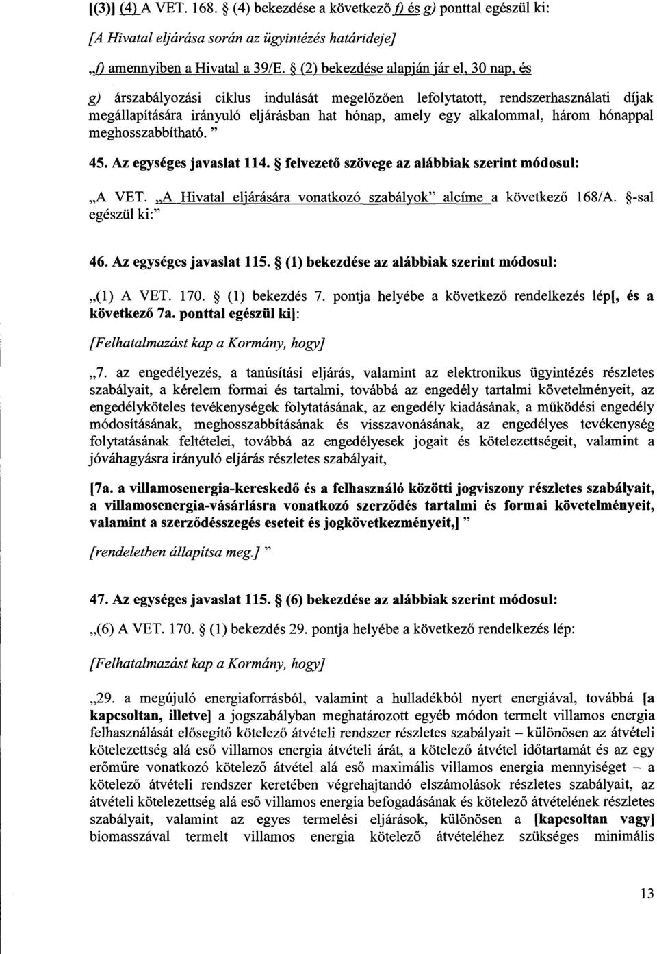 három hónappa l meghosszabbítható. " 45. Az egységes javaslat 114. felvezető szövege az alábbiak szerint módosul : A VET. A Hivatal eljárására vonatkozó szabályok alcíme a következ ő 168/A.