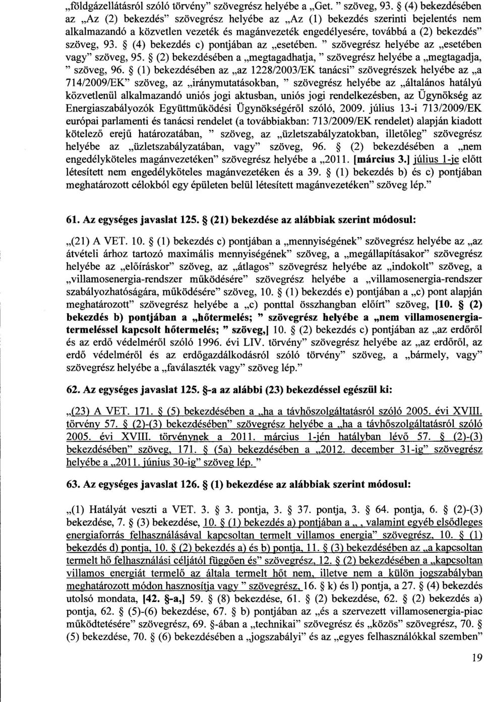 (4) bekezdés c) pontjában az esetében. " szövegrész helyébe az esetében vagy szöveg, 95. (2) bekezdésében a megtagadhatja, " szövegrész helyébe a megtagadja, " szöveg, 96.