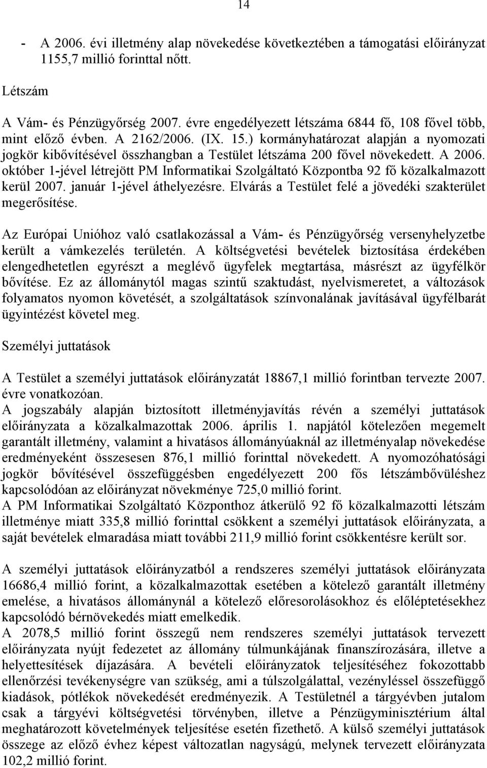 ) kormányhatározat alapján a nyomozati jogkör kibővítésével összhangban a Testület létszáma 200 fővel növekedett. A 2006.