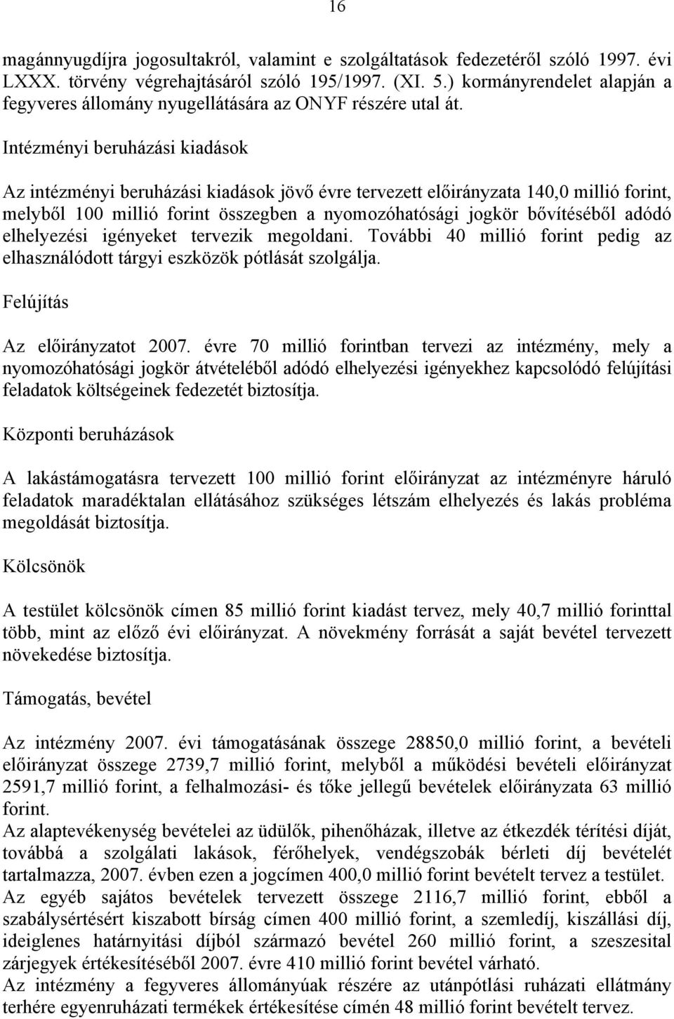 Intézményi beruházási kiadások Az intézményi beruházási kiadások jövő évre tervezett előirányzata 140,0 millió forint, melyből 100 millió forint összegben a nyomozóhatósági jogkör bővítéséből adódó