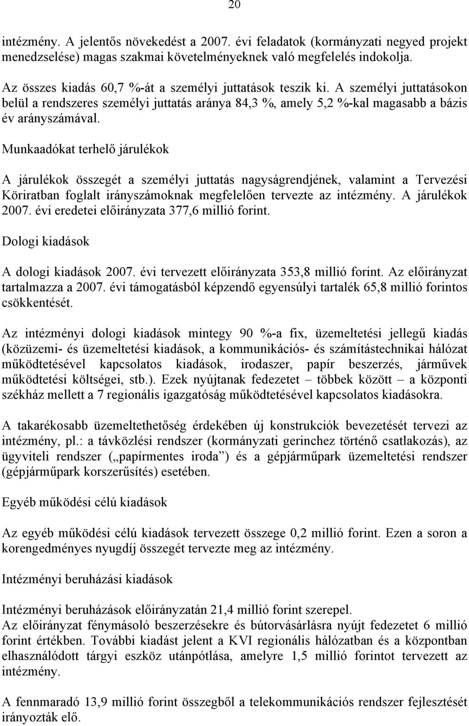 Munkaadókat terhelő járulékok A járulékok összegét a személyi juttatás nagyságrendjének, valamint a Tervezési Köriratban foglalt irányszámoknak megfelelően tervezte az intézmény. A járulékok 2007.