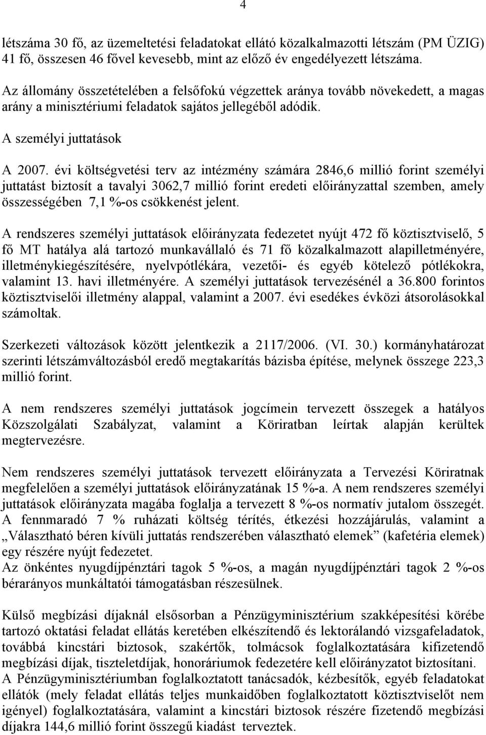 évi költségvetési terv az intézmény számára 2846,6 millió forint személyi juttatást biztosít a tavalyi 3062,7 millió forint eredeti előirányzattal szemben, amely összességében 7,1 %-os csökkenést