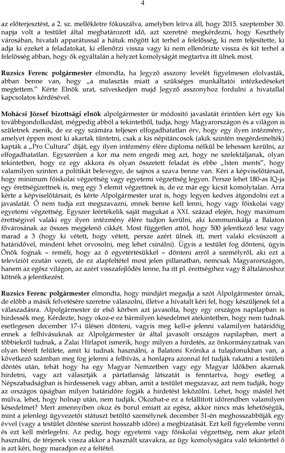 a feladatokat, ki ellenőrzi vissza vagy ki nem ellenőrizte vissza és kit terhel a felelősség abban, hogy ők egyáltalán a helyzet komolyságát megtartva itt ülnek most.