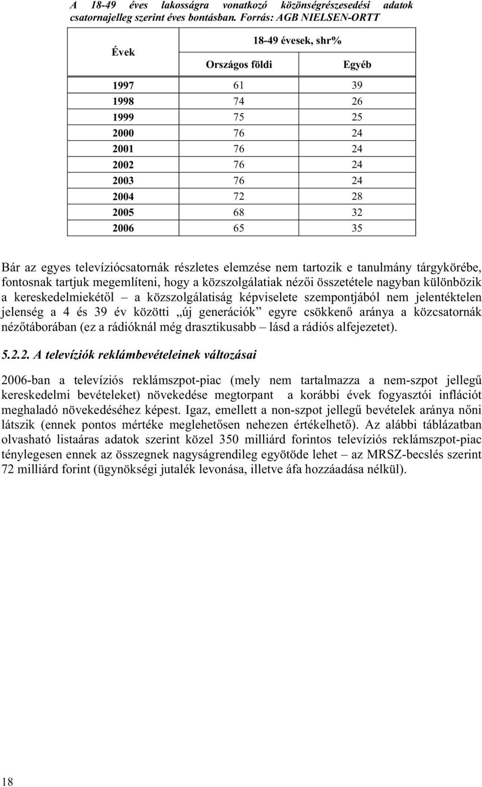 televíziócsatornák részletes elemzése nem tartozik e tanulmány tárgykörébe, fontosnak tartjuk megemlíteni, hogy a közszolgálatiak néz i összetétele nagyban különbözik a kereskedelmiekét l a