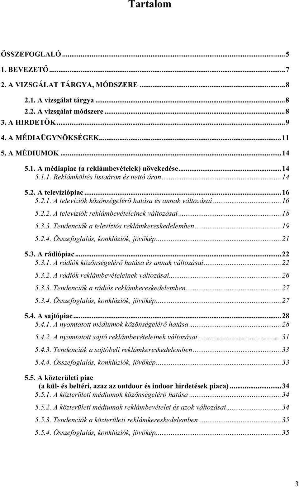 ..18 5.3.3. Tendenciák a televíziós reklámkereskedelemben...19 5.2.4. Összefoglalás, konklúziók, jöv kép...21 5.3. A rádiópiac...22 5.3.1. A rádiók közönségelér hatása és annak változásai...22 5.3.2. A rádiók reklámbevételeinek változásai.