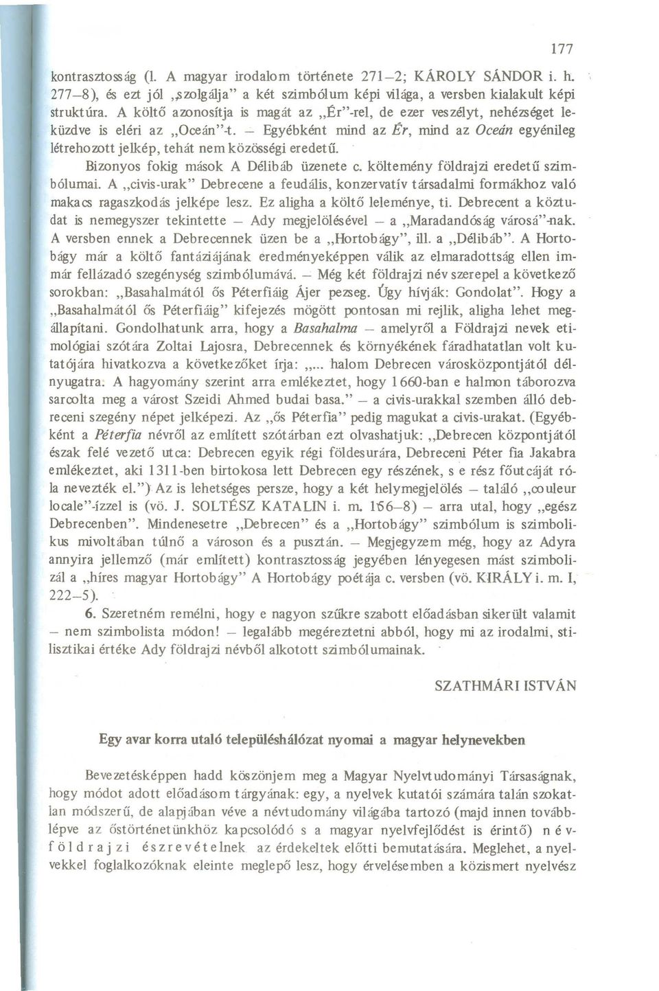 Bizonyos fokig mások A Délibáb üzenete c. költemény földrajzi eredetű szimbólumai. A "civis-urak" Debrecene a feudális, konzervatív társadalmi formákhoz való makacs ragaszkodás jelképe lesz.