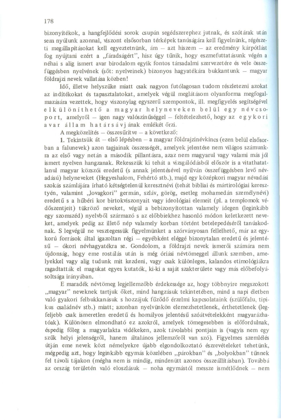 szervezetére és vele a;szefiiggésben nyelvének (sőt: nyelveinek) bizonyos hagyatékára bukkantunk - magyar földrajzi nevek vallatása közben!