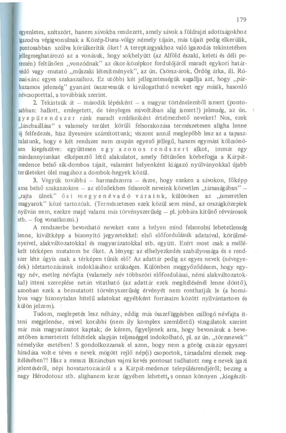 A tereptárgyakhoz való igazodás tekintetében jellegmeghatározó az a vonásuk, hogy sokhelyütt (az Alföld északi, keleti és déli peremén) feltűnően "vonzódnak" az ókor-középkor fordulójáról maradt