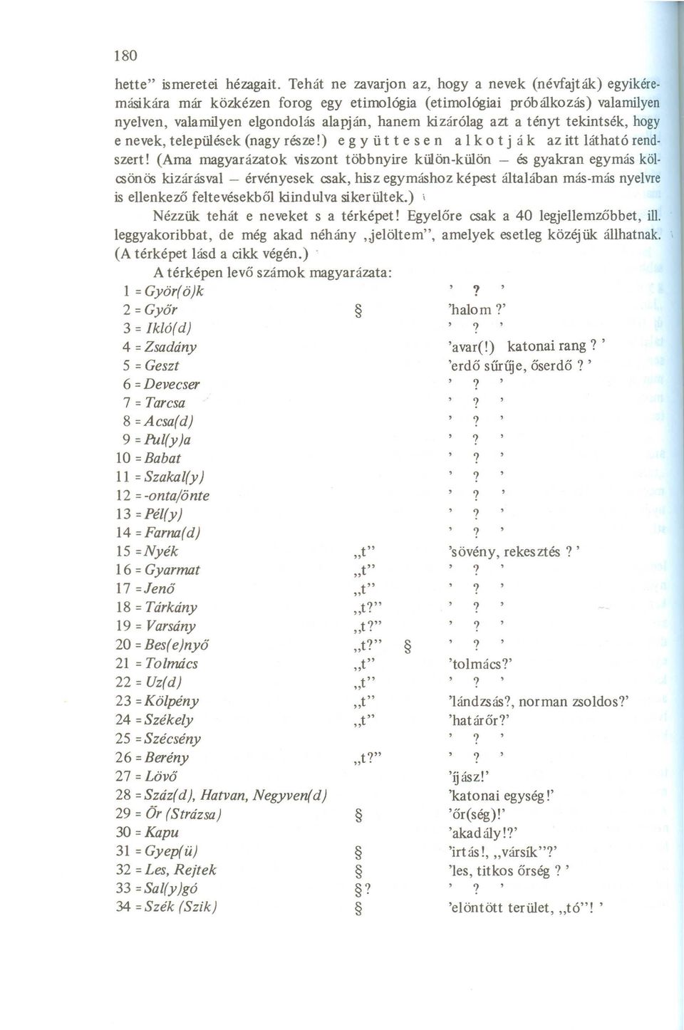 tényt tekintsék, hogy e nevek, települések (nagy része!) egy Ü t tes en aik ot j á k az itt látható rendszert!