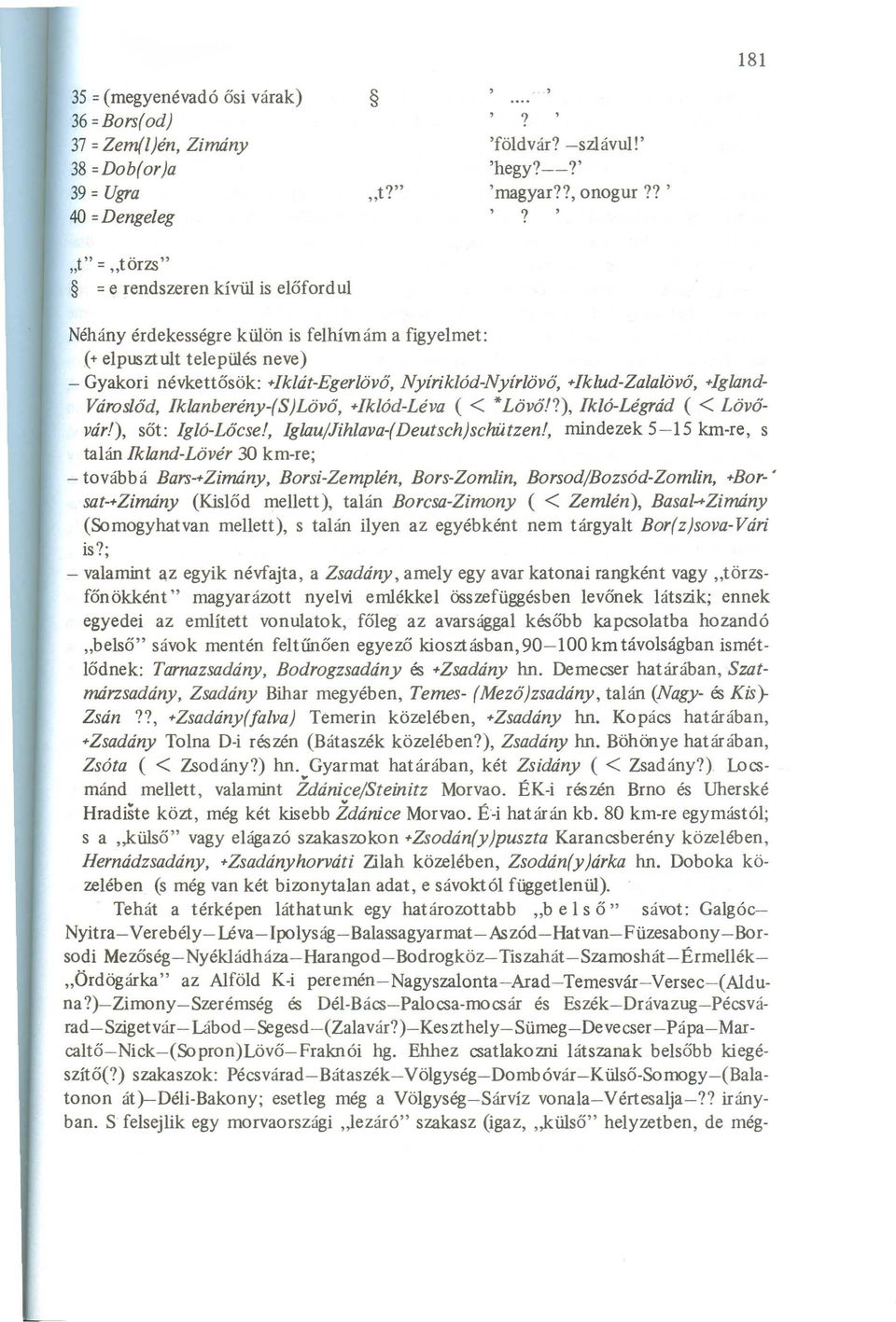 +Iklát-Egerlövő, Nyíriklód-Nyírlövő, +Iklud-Zalalövő, +Igland- Városlőd, Iklanberény-(S)Lövő, +Iklód-Léva ( < *Lövő!), Ik/ó-Légrád ( < Lövővár!), sőt: Igló-Lőcse!, IglaujJihlava-(Deutsch)schützen!