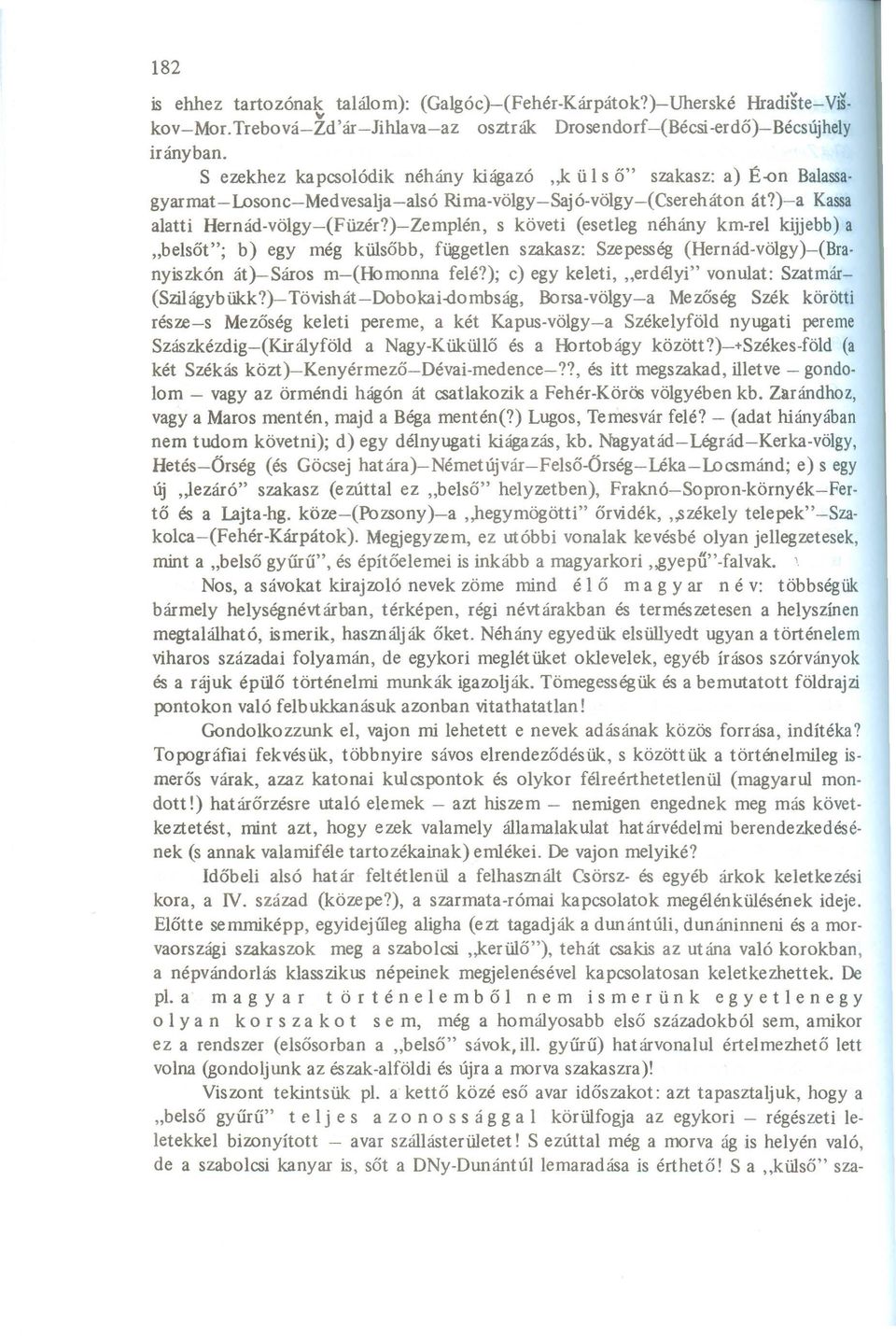 iZér)-Zemplén, s követi (esetleg néhány km-rel kijjebb) a "belsőt"; b) egy még külsőbb, független szakasz: Szepesség (Hernád-völgy)-(Bra nyiszkón át)-sáros m-(homonna felé); c) egy keleti, "erdélyi"