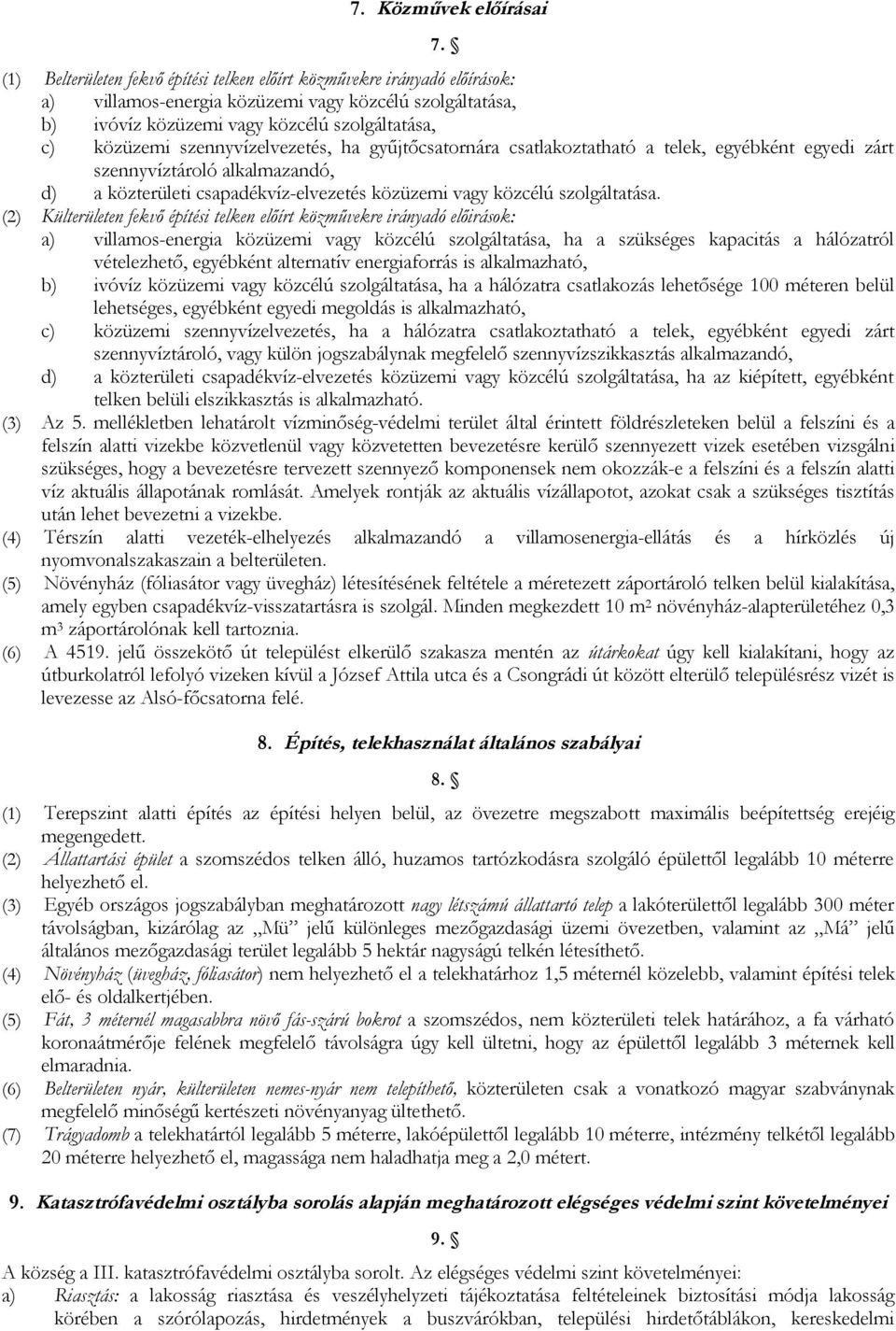 szennyvízelvezetés, ha gyűjtőcsatornára csatlakoztatható a telek, egyébként egyedi zárt szennyvíztároló alkalmazandó, d) a közterületi csapadékvíz-elvezetés közüzemi vagy közcélú szolgáltatása.