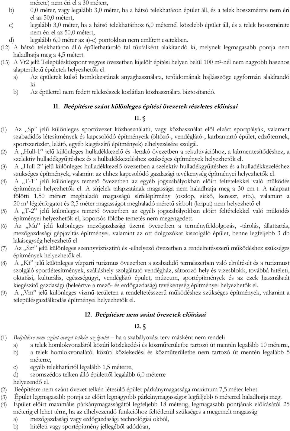 (12) A hátsó telekhatáron álló épülethatároló fal tűzfalként alakítandó ki, melynek legmagasabb pontja nem haladhatja meg a 4,5 métert.