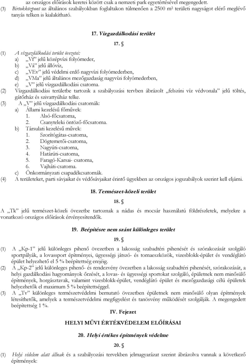 (1) A vízgazdálkodási terület övezetei: a) Vf jelű középvízi folyómeder, b) Vá jelű állóvíz, c) VEv jelű védelmi erdő nagyvízi folyómederben, d) VMa jelű általános mezőgazdaság nagyvízi