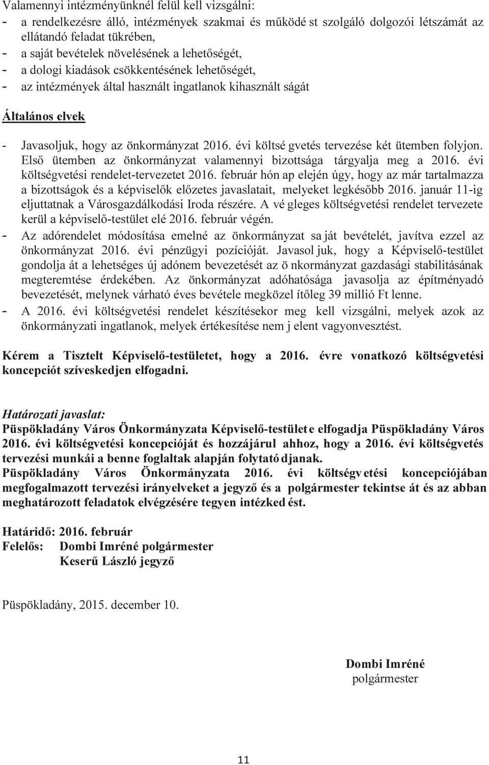 évi költsé gvetés tervezése két ütemben folyjon. Első ütemben az önkormányzat valamennyi bizottsága tárgyalja meg a 2016. évi költségvetési rendelet-tervezetet 2016.